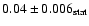 $0.04 \pm 0.006\ensuremath{_{{\rm \tiny{stat}}}} $