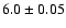 $ 6.0 \pm 0.05 $