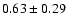 $ 0.63\pm0.29 $