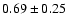 $ 0.69\pm0.25 $