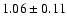 $ 1.06\pm0.11 $