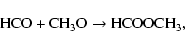 \begin{displaymath}%
{\rm HCO} + {\rm CH}_{3}{\rm O} \rightarrow {\rm HCOOCH}_{3},
\end{displaymath}