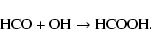 \begin{displaymath}%
{\rm HCO} + {\rm OH} \rightarrow {\rm HCOOH}.
\end{displaymath}