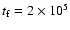 $t_{\rm f}=2 \times 10^{5}$