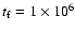 $t_{\rm f}=1 \times 10^{6}$