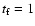 $t_{\rm f}=1$