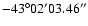 $-43^{\circ}02'03.46''$