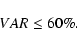 \begin{displaymath}VAR\le60\%.
\end{displaymath}