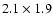 $2.1\times1.9$