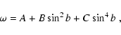 \begin{displaymath}\omega = A+B\sin^2 b+C\sin^4 b\ ,
\end{displaymath}