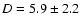 $D=5.9\pm 2.2$