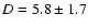 $D=5.8\pm1.7$