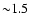 ${\sim} 1.5$