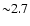${\sim}2.7$