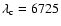 $\lambda _{\rm c} = 6725$