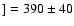 $] = 390\pm40$