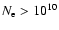 $N_{\rm e}>10^{10}$