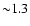${\sim} 1.3$