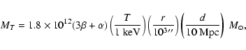 \begin{displaymath}M_T=1.8\times 10^{12}(3\beta +\alpha)
\left ( {T\over {\rm 1~...
...e} }\right )
\left ({d\over {\rm 10 ~Mpc}}\right ) {~M_\odot},
\end{displaymath}