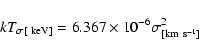 \begin{displaymath}kT_{\sigma {[\rm ~keV]}} = 6.367 \times 10^{-6} \sigma_{\rm [km~s^{-1}]} ^2
\end{displaymath}