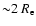 ${\sim} 2~R_{\rm e}$