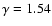 $\gamma = 1.54$