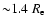 ${\sim} 1.4~ R_{\rm e}$