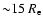 ${\sim} 15~R_{\rm e}$