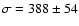 $\sigma=388\pm 54$