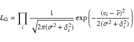 \begin{displaymath}L_{\rm G}=\prod_i {1\over \sqrt{2\pi (\sigma^2 + \delta_i^2)}...
...verline{v})^2 }\over {2(\sigma^2+\delta_i^2)}} \right )}\cdot
\end{displaymath}