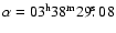 $\alpha= 03 ^{\rm h}38^{\rm m} 29\hbox{$.\!\!^{\rm s}$ }08$