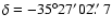 $\delta=-35^\circ 27^\prime 02\hbox{$.\!\!^{\prime\prime}$ }7$