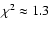 $\chi^2\approx 1.3$