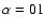 $\alpha = 01$