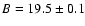 $B =19.5 \pm0.1$