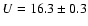 $U=16.3\pm0.3$