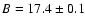 $B=17.4\pm0.1$