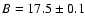 $B=17.5\pm0.1$