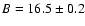 $B=16.5\pm 0.2$