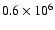 $0.6\times 10^6$