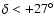 $\delta<+27^{\circ}$