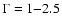 $\Gamma=1{-}2.5$