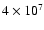 $ 4 \times 10^7$