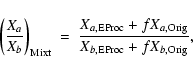\begin{displaymath}\left({{X_a}\over{X_b}}\right)_{\rm Mixt} \ = \
{{X_{a, \rm ...
...f X_{a,\rm Orig}}\over{X_{b, \rm EProc} + f X_{b,\rm Orig}}} ,
\end{displaymath}