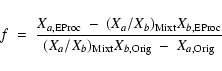 \begin{displaymath}f \ = \ { {X_{a,\rm EProc} \ -\ (X_a/X_b)_{\rm Mixt} X_{b,\rm...
...over{(X_a/X_b)_{\rm Mixt}X_{b,\rm Orig} \ - \ X_{a,\rm Orig}}}
\end{displaymath}