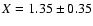 $X=1.35\pm 0.35$