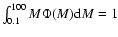$\int_{0.1}^{100} M \Phi(M) {\rm d}M =1$