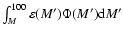 $\int_M^{100} \varepsilon(M') \Phi(M') {\rm d}M' $