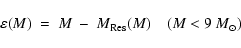 \begin{displaymath}\varepsilon(M) \ = \ M \ - \ M_{\rm Res}(M) \ \ \ \ (M<9 \ {M}_{\odot})
\end{displaymath}