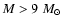 $M>9~M_{\odot}$
